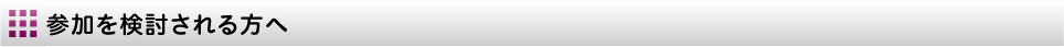 参加を検討される方へ